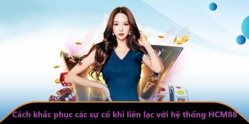 Cách khắc phục các sự cố khi liên lạc với hệ thống HCM88